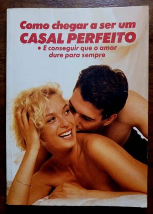 Como Chegar a ser um Casal Perfeito - E Conseguir que o Amor dure para sempre (Livro) Ano 1994 [JMC]