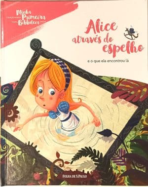 Alice Através do Espelho - Minha Primeira Biblioteca.  Folha de S. Paulo – 2016.