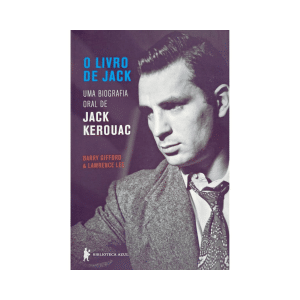 [Livro] O Livro de Jack: Uma Biografia Oral de Jack Kerouac | Barry Gifford e Lawrence Lee | Biografias, Cartas e Memórias, Literatura | Biblioteca Azul | Novo